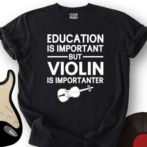 Education Is Important But Violin Is Importanter T-Shirt