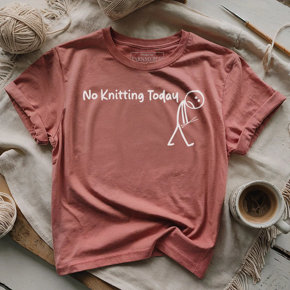 No Knitting Today T-shirt