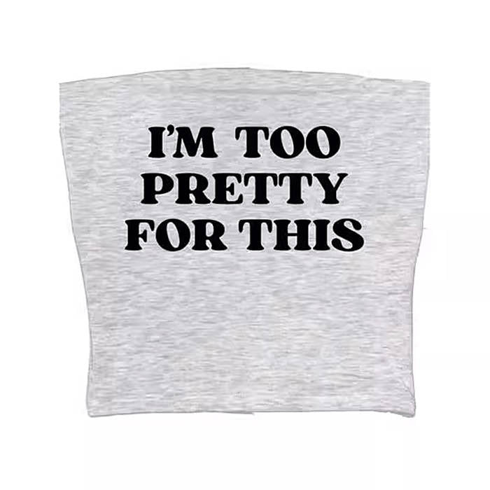I'm Too Pretty For This Tube Top